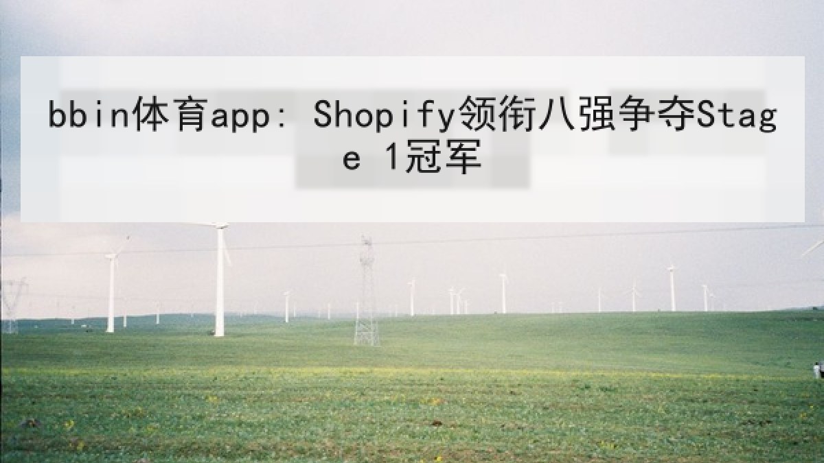 bbin体育app: Shopify领衔八强争夺Stage 1冠军