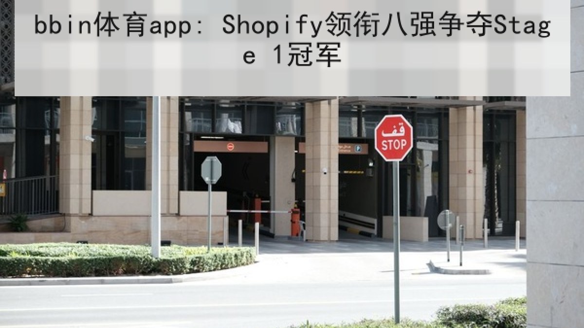 bbin体育app: Shopify领衔八强争夺Stage 1冠军