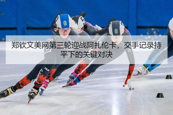 zheng-qin-wen-mei-wang-di-san-lun-ying-zhan-a-zha-lun-ka-jiao-shou-ji-lu-chi-ping-xia-de-guan-jian-dui-jue-3-130.jpg